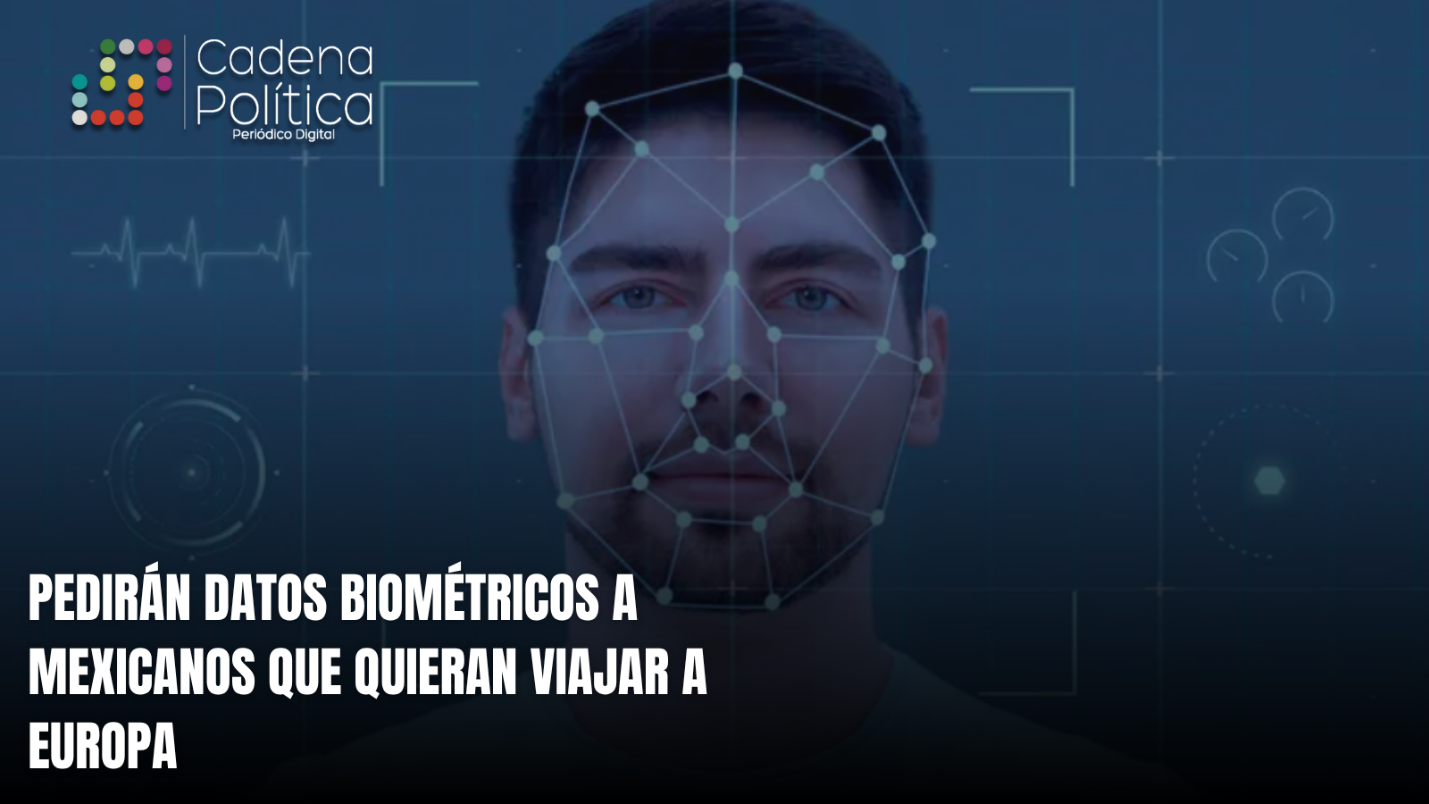 Pedirán datos biométricos a mexicanos que quieran viajar a Europa